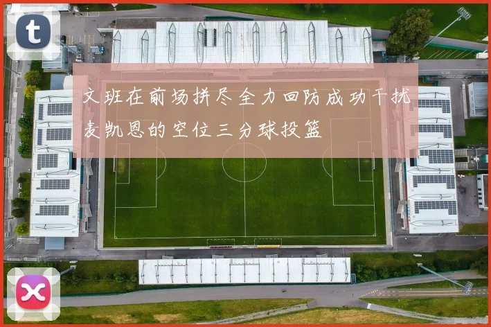 文班在前场拼尽全力回防成功干扰麦凯恩的空位三分球投篮