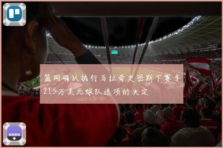 篮网确认执行马拉奇史密斯下赛季215万美元球队选项的决定